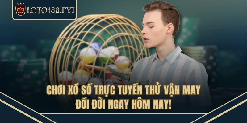 Chơi Xổ Số Trực Tuyến Thử Vận May Đổi Đời Ngay Hôm Nay! 