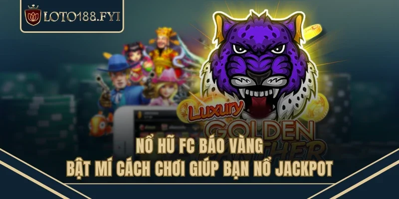 Nổ Hũ Fc Báo Vàng - Bật Mí Cách Chơi Giúp Bạn Nổ Jackpot
