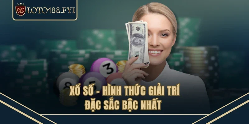 Xổ số - Hình thức giải trí đặc sắc bậc nhất 