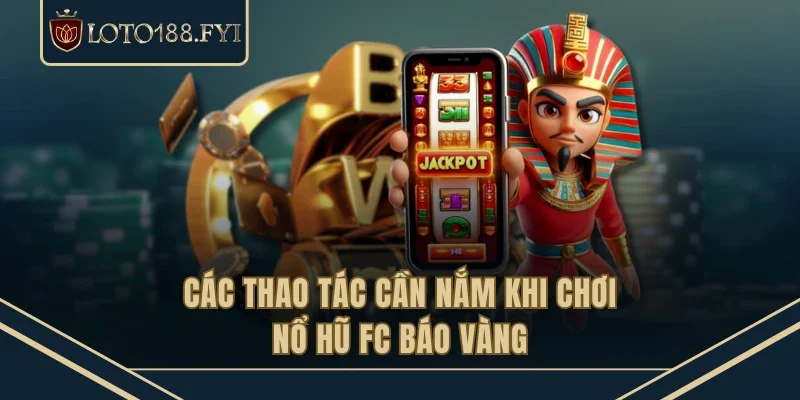 Các thao tác cần nắm khi chơi nổ hũ Fc báo vàng