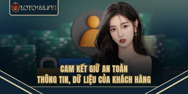 Cam kết giữ an toàn thông tin, dữ liệu của khách hàng