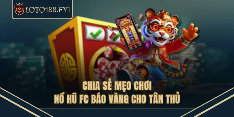 Chia sẻ mẹo chơi nổ hũ Fc báo vàng cho tân thủ