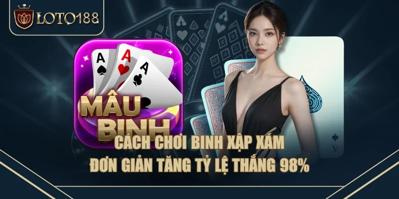 Cách Chơi Binh Xập Xám Đơn Giản Tăng Tỷ Lệ Thắng 98%