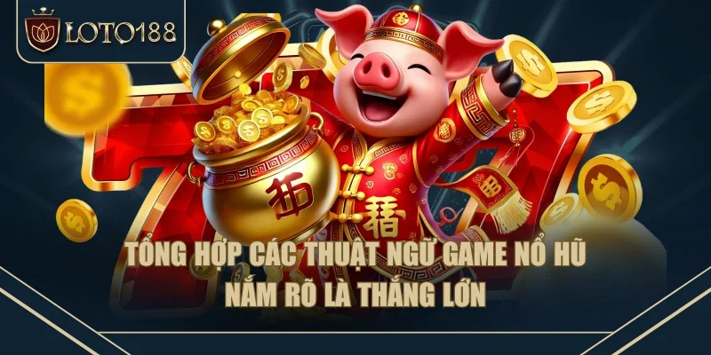 Tổng Hợp Các Thuật Ngữ Game Nổ Hũ - Nắm Rõ Là Thắng Lớn